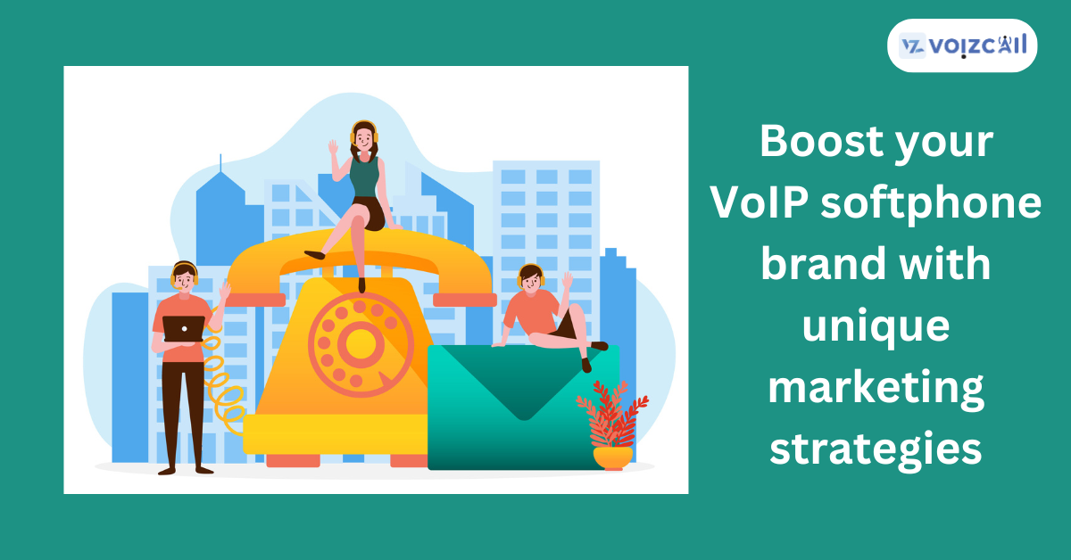 Elevate Your VoIP Softphone Brand with Creative Marketing